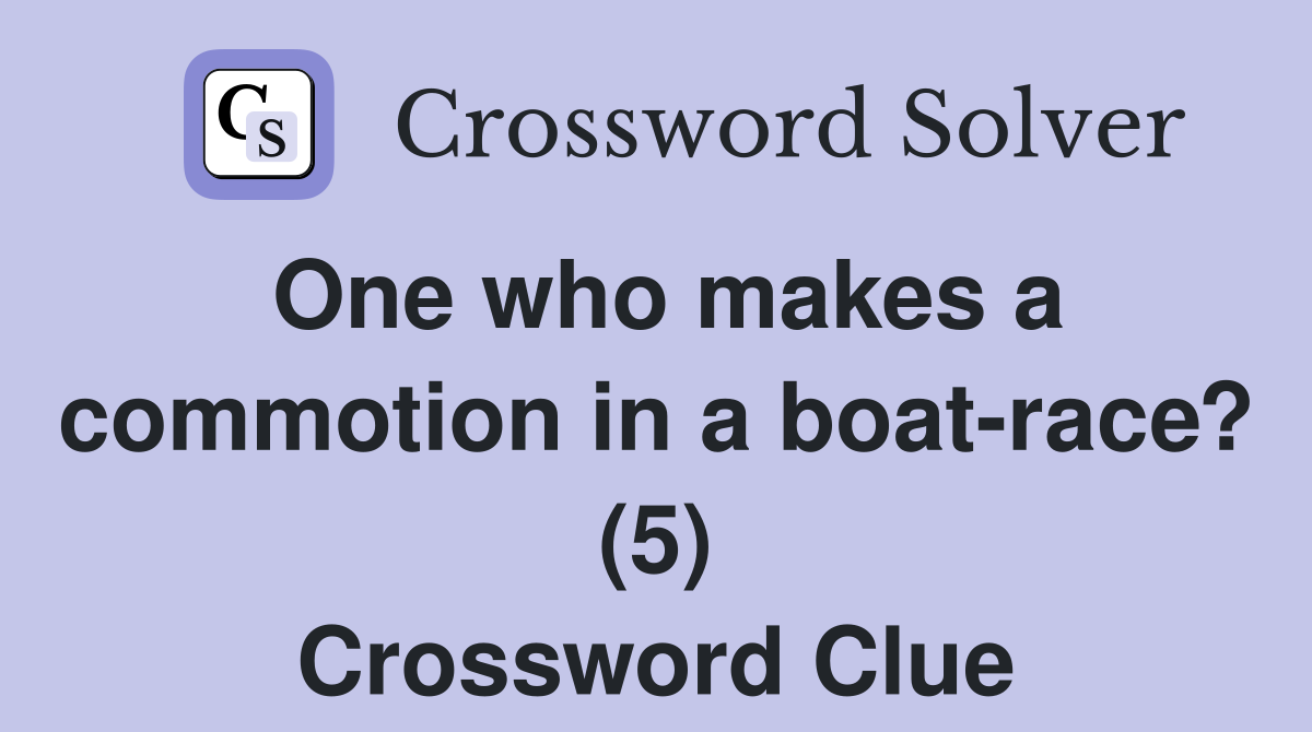 One who makes a commotion in a boatrace? (5) Crossword Clue Answers